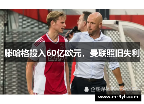 滕哈格投入60亿欧元，曼联照旧失利