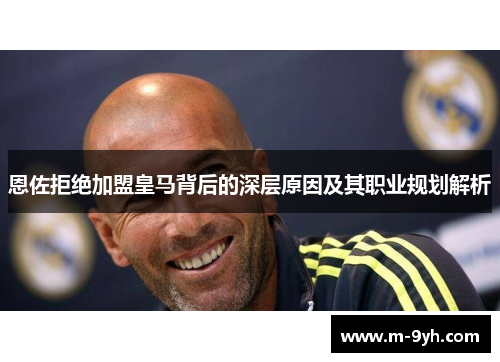 恩佐拒绝加盟皇马背后的深层原因及其职业规划解析