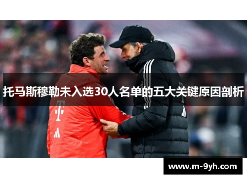 托马斯穆勒未入选30人名单的五大关键原因剖析