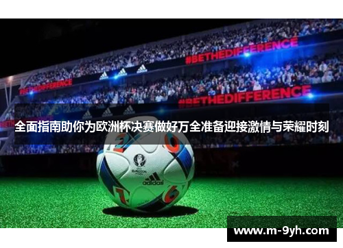全面指南助你为欧洲杯决赛做好万全准备迎接激情与荣耀时刻