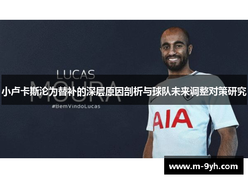 小卢卡斯沦为替补的深层原因剖析与球队未来调整对策研究