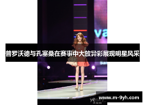 普罗沃德与孔塞桑在赛事中大放异彩展现明星风采