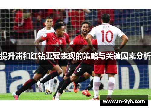 提升浦和红钻亚冠表现的策略与关键因素分析