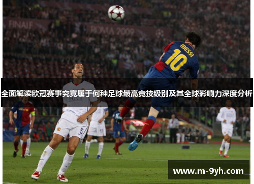 全面解读欧冠赛事究竟属于何种足球最高竞技级别及其全球影响力深度分析